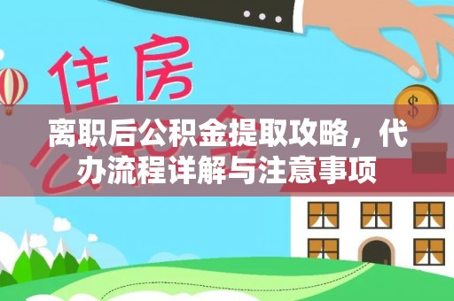 常宁离职后公积金提取攻略，代办流程详解与注意事项