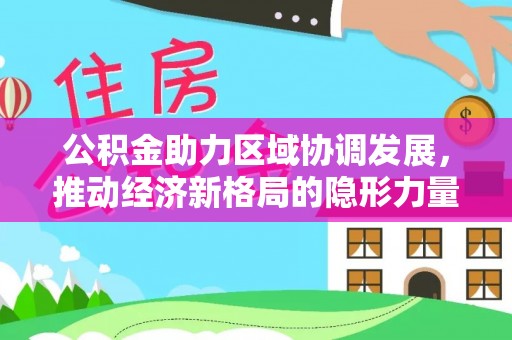常宁公积金助力区域协调发展，推动经济新格局的隐形力量