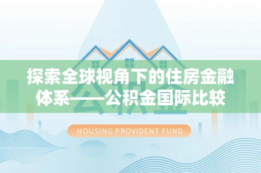 常宁探索全球视角下的住房金融体系——公积金国际比较