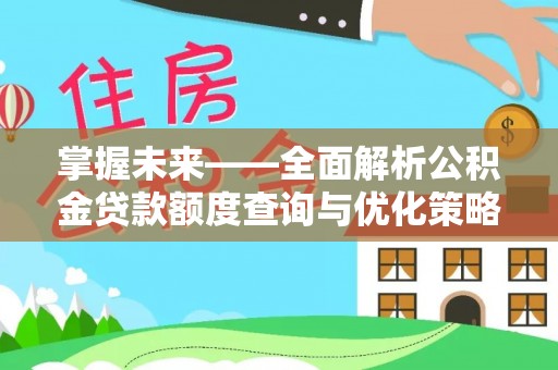 常宁掌握未来——全面解析公积金贷款额度查询与优化策略