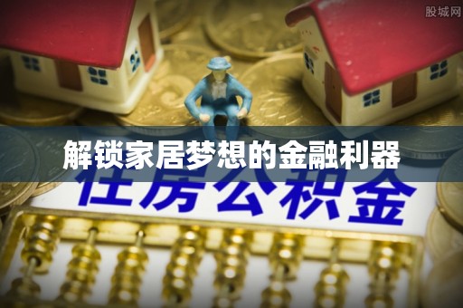 常宁解锁家居梦想的金融利器
