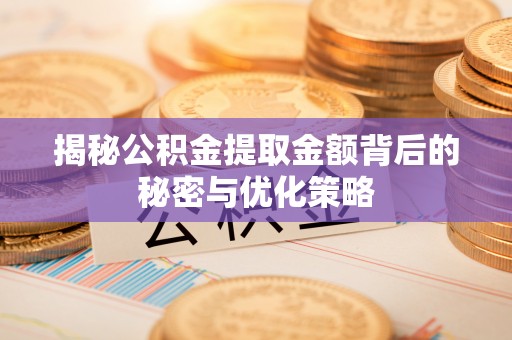 常宁揭秘公积金提取金额背后的秘密与优化策略