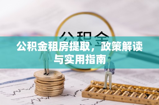 常宁公积金租房提取，政策解读与实用指南