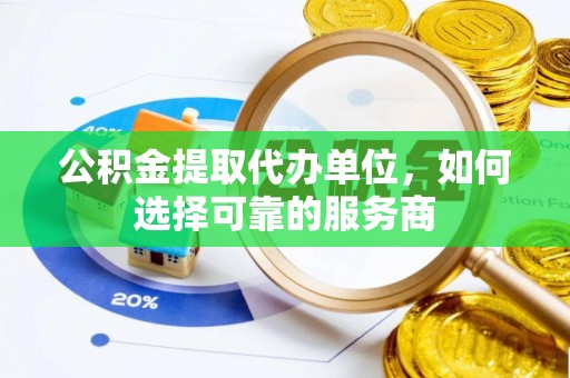 常宁公积金提取代办单位，如何选择可靠的服务商