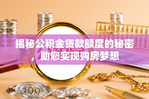 常宁揭秘公积金贷款额度的秘密，助您实现购房梦想