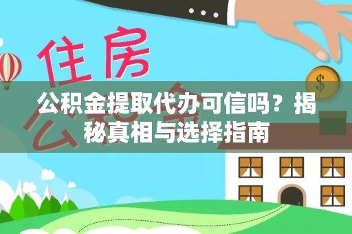 常宁公积金提取代办可信吗？揭秘真相与选择指南