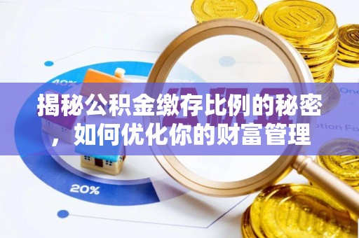 常宁揭秘公积金缴存比例的秘密，如何优化你的财富管理