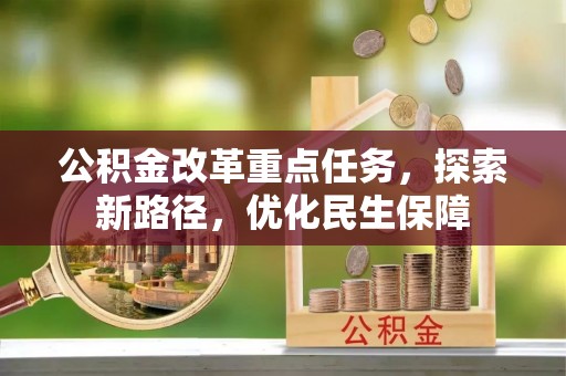 常宁公积金改革重点任务，探索新路径，优化民生保障