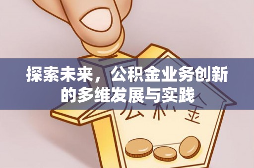常宁探索未来，公积金业务创新的多维发展与实践