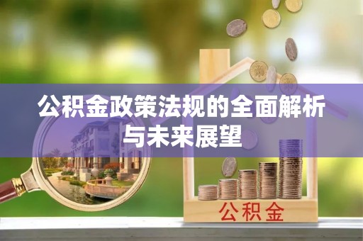 常宁公积金政策法规的全面解析与未来展望
