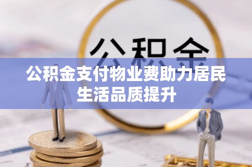 常宁公积金支付物业费助力居民生活品质提升