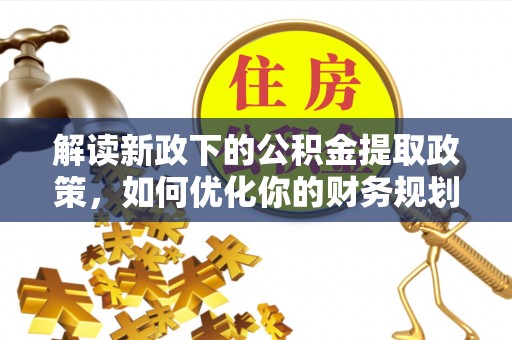 常宁解读新政下的公积金提取政策，如何优化你的财务规划