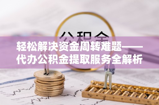 常宁轻松解决资金周转难题——代办公积金提取服务全解析