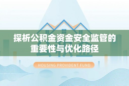 常宁探析公积金资金安全监管的重要性与优化路径