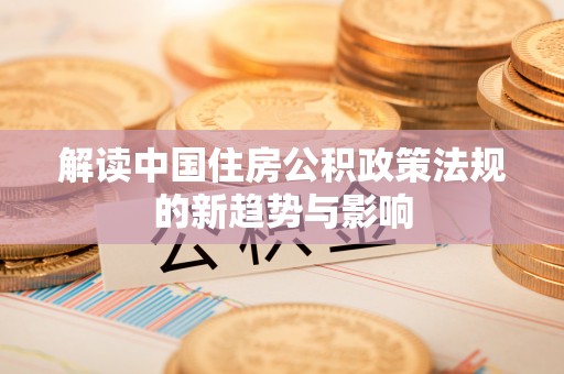常宁解读中国住房公积政策法规的新趋势与影响