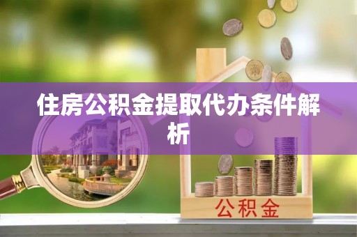 常宁住房公积金提取代办条件解析