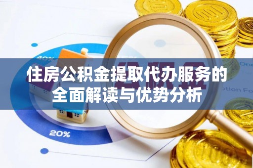 常宁住房公积金提取代办服务的全面解读与优势分析